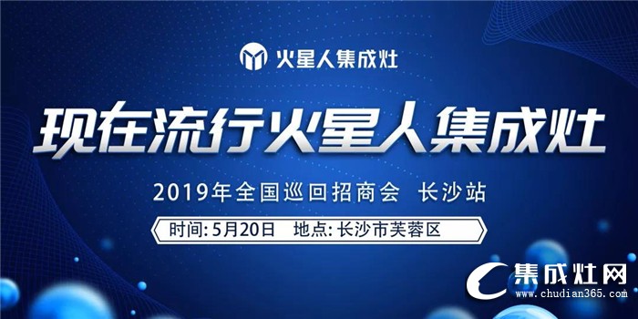 火星人集成灶2019全國區(qū)域巡回招商長沙站強勢來襲！誠邀您一起點燃星城之火！