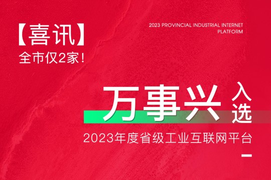 【喜訊】全市僅2家！萬事興入選2023年度省級工業(yè)互聯(lián)網(wǎng)平臺(tái)！